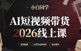 小白同学AI短视频带货2026线上课（画质清晰带素材）-怪豆资源