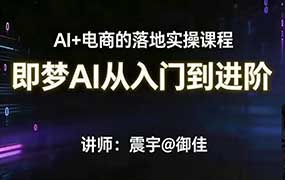 震宇即梦AI从入门到进阶的电商落地实操课程2026年（画质清晰无素材）-怪豆资源